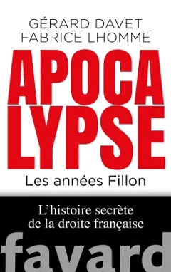 L'histoire secrète de la droite française, tome 2 : Apocalypse : les années Fillon