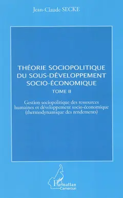 Théorie sociopolitique du sous-développement socio-économique, tome 2 : Gestion sociopolitique des ressources humaines et développement socio-économique (thermodynamique des rendements)