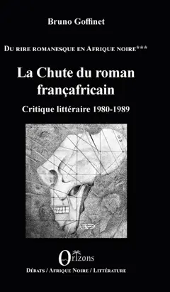 Du rire romanesque en Afrique noire, tome 3 : La chute du roman françafricain : critique littéraire 1980-1989
