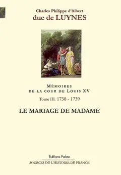 Mémoires sur la cour de Louis XV, tome 3 : Le mariage de Madame : septembre 1738-août 1739