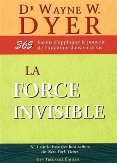 La force invisible : 365 façons d'appliquer le pouvoir de l'intention dans votre vie