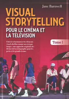 Visual storytelling pour le cinéma et la télévision : choisir et harmoniser les éléments visuels du film comme un récit par images : une approche originale des thèmes de la scénographie pour les petits et les grands écrans, tome 1