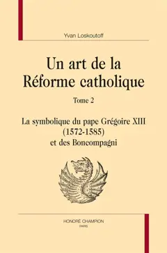 Un art de la réforme catholique, tome 2 : La symbolique du pape Grégoire XIII (1572-1585) et des Boncompagni