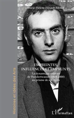 La dynamique créative de Hundertwasser (1928-2000) au prisme de ses écrits, tome 1 : Empreintes, influences et emprunts