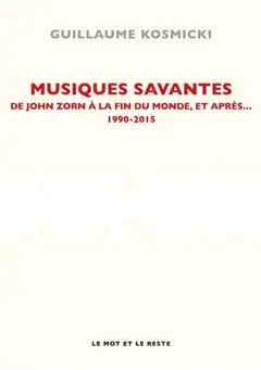 Musiques savantes : de John Zorn à la fin du monde et après… : 1990-2015