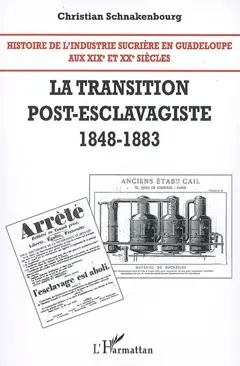 Histoire de l'industrie sucrière en Guadeloupe aux XIXe et XXe siècles, tome 2 : La transition post-esclavagiste, 1848-1883