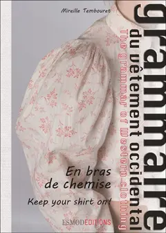 Grammaire du vêtement occidental, tome 3 : En bras de chemise. Keep your shirt on !. The grammar of western clothing. Vol. 3. En bras de chemise. Keep your shirt on !