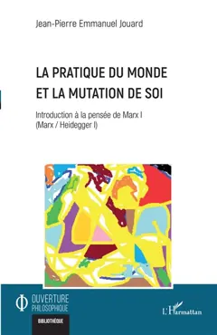 Marx-Heidegger, tome 1 : Introduction à la pensée de Marx. Vol. 1. La pratique du monde et la mutation de soi