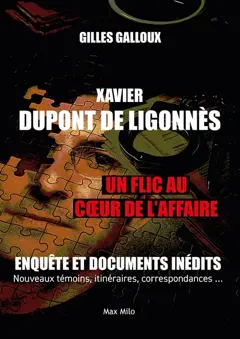 Xavier Dupont de Ligonnès : un flic au cœur de l'affaire : enquête et documents inédits, nouveaux témoins, itinéraires, correspondances…