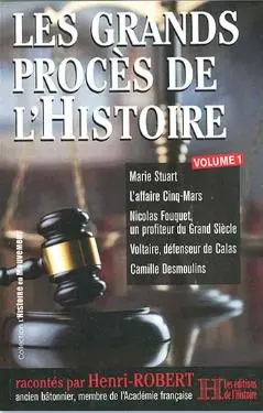 Les grands procès de l'histoire, tome 1 : Marie Stuart, l'affaire Cinq-Mars, Nicolas Fouquet, un profiteur du Grand Siècle, Voltaire, défenseur de Calas, Camille Desmoulins