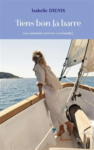 Tiens bon la barre : (ou comment survivre à sa famille)