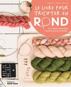 Le livre pour tricoter en rond : pull en dentelle, bonnet jacquard, chaussettes bicolores, pull marinière, châle ajouré…