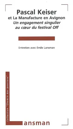 Pascal Keiser et la Manufacture en Avignon : un engagement singulier au cœur du festival off : entretien avec Emile Lansman
