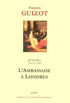 Mémoires pour servir à l'histoire de mon temps, tome 9 : L'ambassade à Londres, 1840