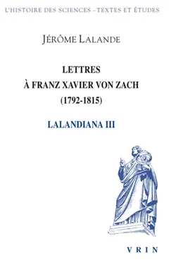 Lalandiana, tome 3 : Lettres à Franz Xavier von Zach, 1792-1804