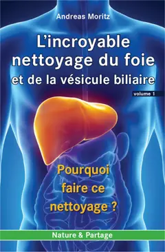 L'incroyable nettoyage du foie et de la vésicule biliaire, tome 1 : Pourquoi faire ce nettoyage ?. The amazing liver and gallbladder flush. Vol. 1. Pourquoi faire ce nettoyage ?
