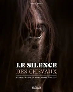 Le silence des chevaux : plaidoyer pour un autre monde équestre