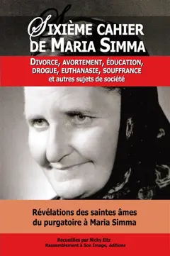 Les cahiers de Maria Simma, tome 6 : Révélations des saintes âmes du purgatoire à Maria Simma sur : divorce, avortement, éducation, drogue, euthanasie, souffrance : et autres sujets de société