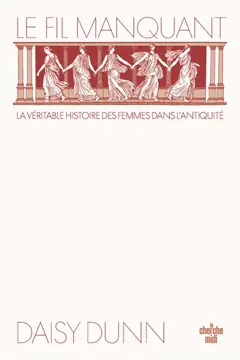 Le fil manquant : une nouvelle histoire du monde antique à travers celles qui l'ont façonné, couverture
