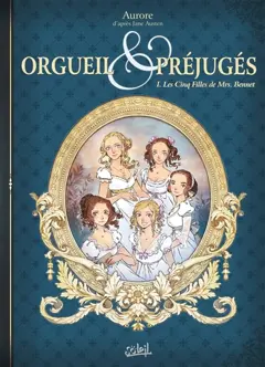 Orgueil & préjugés, tome 1 : Les cinq filles de Mrs. Bennet