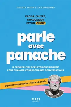 Parle avec panache : le premier livre de rhétorique immersif pour changer vos prochaines conversations : face à l'autre, chaque mot est un choix
