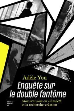 Enquête sur le double fantôme : Mon vrai nom est Elisabeth et la recherche-création, couverture