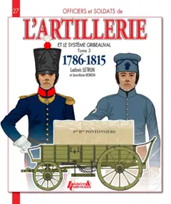L'artillerie et le système Gribeauval : 1786-1815, tome 3 : Les pontonniers, les équipages de ponts, l'artillerie de siège, l'artillerie des places et des côtes, les canonniers gardes-côtes, les canonniers sédentaires, les vétérans, le train des équipages et l'artillerie régimentaire