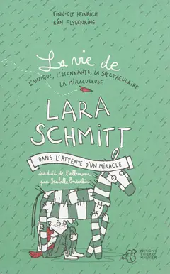 La vie de l'unique, l'étonnante, la spectaculaire, la miraculeuse Lara Schmitt, tome 2 : Dans l'attente d'un miracle