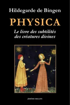 Physica : le livre des subtilités des créatures divines : les plantes, les éléments, les pierres, les métaux, les arbres, les poissons, les animaux et les oiseaux. Au jardin d'Hildegarde. Imaginez, imaginez…