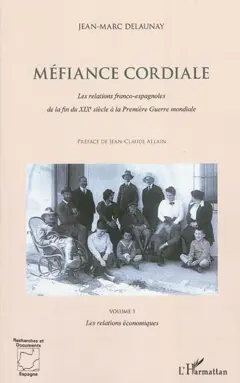 Méfiance cordiale : les relations franco-espagnoles de la fin du XIXe siècle à la Première Guerre mondiale, tome 3 : Les relations économiques