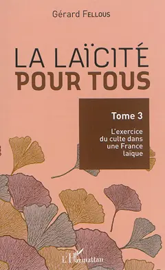 La laïcité pour tous, tome 3 : L'exercice du culte dans une France laïque