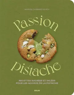 Passion pistache : recettes sucrées et salées pour les accros de la pistache