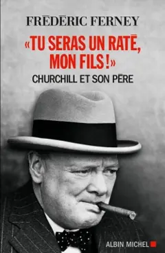Tu seras un raté, mon fils ! : Churchill et son père