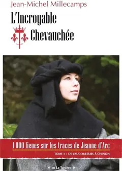 L'incroyable chevauchée : 1.000 lieues sur les traces de Jeanne d'Arc, tome 1 : De Vaucouleurs à Chinon