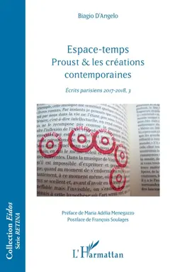 Ecrits parisiens 2017-2018, tome 3 : Espace-temps : Proust & les créations contemporaines