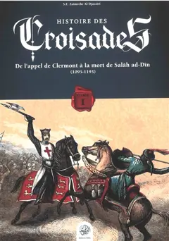 Histoire des croisades, tome 1 : De l'appel de Clermont à la mort de Salâh ad-Dîn (1095-1193)
