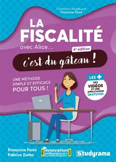La fiscalité avec Alice… c'est du gâteau ! : une méthode simple et efficace pour tous !