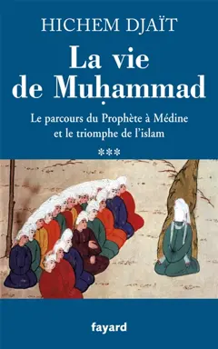 La vie de Muhammad, tome 3 : Le parcours du Prophète à Médine et le triomphe de l'islam