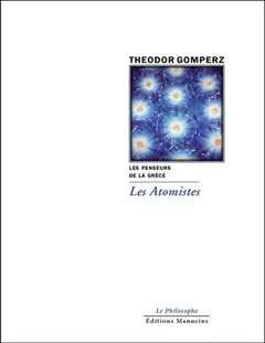 Les penseurs de la Grèce : histoire de la philosophie antique, tome 5 : Les atomistes