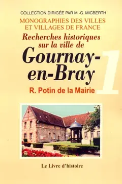 Recherches historiques sur la ville de Gournay-en-Bray, tome 1