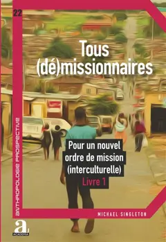 Tous (dé)missionnaires : pour un nouvel ordre de mission (interculturelle), tome 1