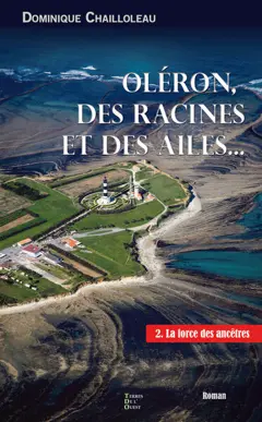 Oléron, des racines et des ailes..., tome 2 : La force des ancêtres