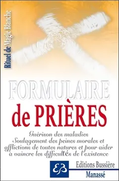 Rituel de magie blanche, tome 1 : Formulaire de prières : guérison des maladies, soulagement des peines morales et afflictions de toutes natures et pour aider à vaincre les difficultés de l'existence
