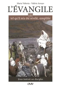 L'Evangile tel qu'il m'a été révélé, simplifié, tome 3 : Jésus instruit ses disciples