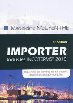 Importer : inclus les incoterms 2010 : des conseils, des exemples, des avis d'experts, des témoignages pour vous guider