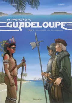 Histoire des îles de Guadeloupe, tome 1 : Kaloukaera, l'île aux cannibales