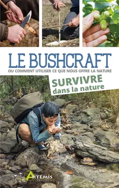 Le bushcraft ou Comment utiliser ce que nous offre la nature, tome 2 : Survivre dans la nature