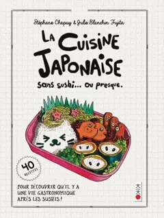 La cuisine japonaise sans sushi... ou presque : pour découvrir qu'il y a une vie gastronomique après les sushis ! : 40 recettes