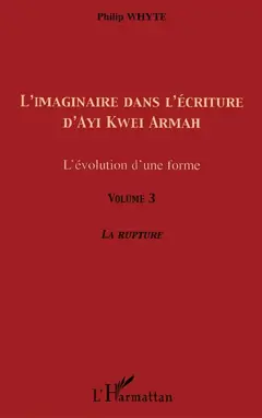 L'imaginaire dans l'écriture d'Ayi Kwei Armah : l'évolution d'une forme, tome 3 : La rupture
