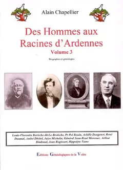 Des hommes aux racines d'Ardennes : biographies et généalogies, tome 3